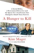 A Hunger to Kill: A Serial Killer, a Determined Detective, and the Quest for a Confession That Changed a Small Town Forever by Lisa Pulitzer