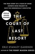 The Court of Last Resort: The True Story of a Team of Crime Experts Who Fought to Save the Wrongfully Convicted by Erle Stanley Gardner