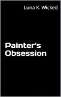 Painter's Obsession: Volume I by Luna K. Wicked