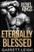Eternally Blessed (Rebel Kings MC #7) by Garrett Leigh