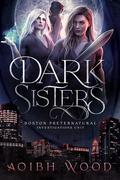 Dark Sisters: A Cait Reagan Novel (Boston Preternatural Investigations Unit #4) by Aoibh Wood