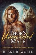 Thor's Unexpected Mate (Mated to the Viking Alpha #1) by Blake R. Wolfe