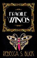 Fragile Wings by Rebecca S. Buck