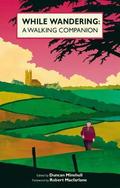 While Wandering: A Walking Companion by Robert Macfarlane