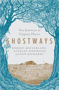 Ghostways: Two Journeys in Unquiet Places by Robert Macfarlane