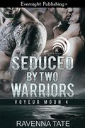 Seduced By Two Warriors (Voyeur Moon #4) by Ravenna Tate