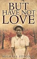 But Have Not Love by Michael Edwin Q.