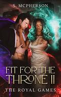 Fit for the Throne: The Royal Games by S. McPherson