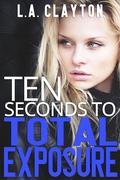 Ten Seconds to Total Exposure (Ten Seconds #2) by L.A. Clayton