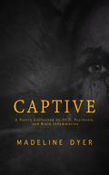 Captive: A Poetry Collection on OCD, Psychosis, and Brain Inflammation by Madeline Dyer