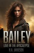 Bailey (Love in the Apocalypse #1) by N.A. Jameson