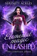 Elemental Magic Unleashed: The Complete Series by Serenity Ackles
