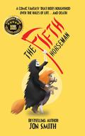 The Fifth Horseman: a Comic Fantasy that Rides Roughshod over the Rules of Life… and Death by Jon Smith