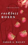 Reckless Roses (Pacific Shores #1) by Sarah A. Bailey
