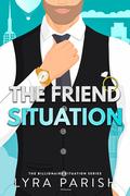 The Friend Situation (Billionaire Situation #2) by Lyra Parish