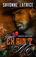 Your Ex Ain't Me (Crenshaw Kings #4) by Shvonne Latrice