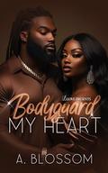 Bodyguard My Heart by A. Blossom
