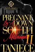 Pregnant By A Down South Millionaire 2 by Taniece