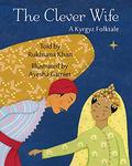 The clever wife: a kyrgyz folktale by Rukhsana Khan