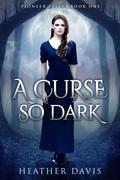A Curse So Dark (Pioneer Falls #1) by Heather Davis
