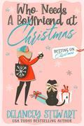 Who Needs a Boyfriend at Christmas? (Betting on Christmas #3) by Delancey Stewart