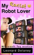 My Racist Robot Lover (Digital Desires #7) by Leonard Delaney