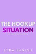 The Hookup Situation (Billionaire Situation #5) by Lyra Parish