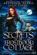 Secrets of the Frostbound Cottage (Witchlight Magical Mysteries #0.5) by Heather G. Harris