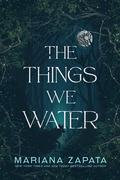 The Things We Water by Mariana Zapata