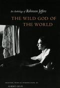 The Wild God of the World: An Anthology of Robinson Jeffers by Robinson Jeffers