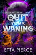 Quit Your Waning (Over the Moon #3) by Etta Pierce