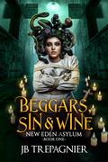 Beggars, Sin, and Wine (New Eden Asylum #1) by J.B. Trepagnier