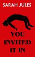 You Invited It In by Sarah Jules
