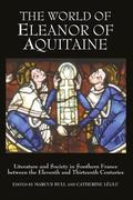 The World of Eleanor of Aquitaine: Literature and Society in Southern France between the Eleventh and Thirteenth Centuries by Marcus Bull
