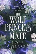 The Wolf Prince's Mate (Marked Beneath the Moon #2) by Lola Glass