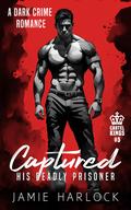 Captured: His Deadly Prisoner (Cartel Kings #5) by Jamie Harlock