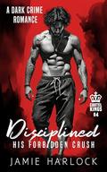 Disciplined: His Forbidden Crush (Cartel Kings #4) by Jamie Harlock