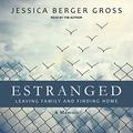 Estranged: Leaving Family and Finding Home by Jessica Berger Gross