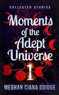 Moments of the Adept Universe: Collected Stories (Adept Universe #25.5) by Meghan Ciana Doidge