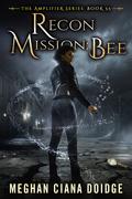 Recon Mission: Bee (Amplifier #5.5) by Meghan Ciana Doidge