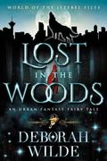 Lost in the Woods: An Urban Fantasy Fairy Tale (World of the Jezebel Files #2) by Deborah Wilde