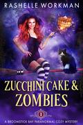 Zucchini Cake and Zombies (Broomstick Bay #1) by RaShelle Workman