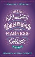 Grand Romantic Delusions and the Madness of Mirth (Part One): Conduit World by Meghan Ciana Doidge