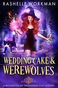 Wedding Cake and Werewolves (Broomstick Bay #2) by RaShelle Workman