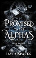 Promised To The Alphas: An Omegaverse Reverse Harem Romance (Dawn of The Alphas #2) by Layla Sparks