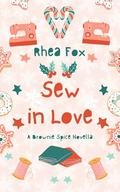 Sew in Love: A Brownie Spice Novella by Rhea Fox