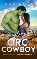 Wrangling the Orc Cowboy (Brides of Lonesome Creek Orcs #1) by Ava Ross