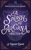 A Splash of Arcana (Pobyd Perfections Bakery #2) by S Usher Evans