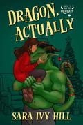Dragon, Actually (How I Met My Monster #1) by Sara Ivy Hill