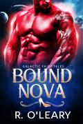 Bound Nova (Galactic Fairy Tales #3) by R. O'Leary